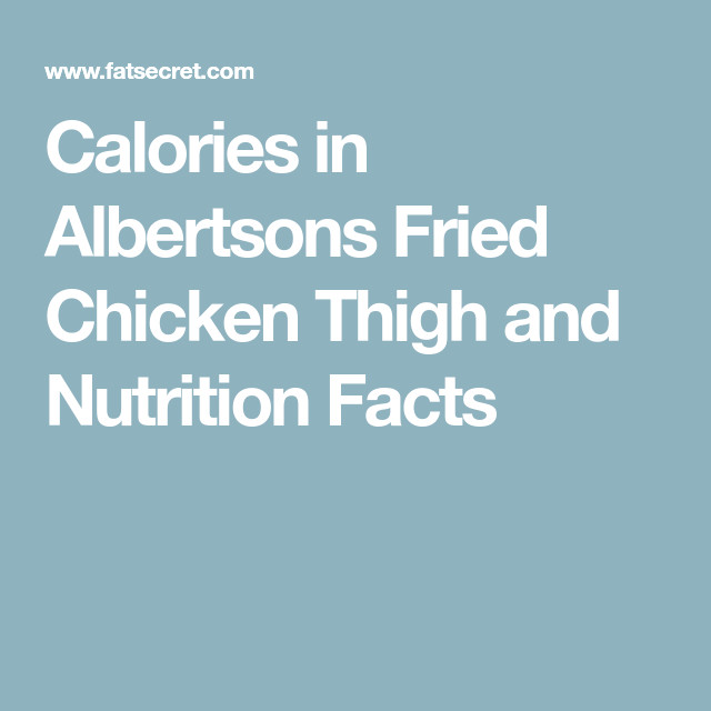 Albertsons Fried Chicken
 Calories in Albertsons Fried Chicken Thigh and Nutrition