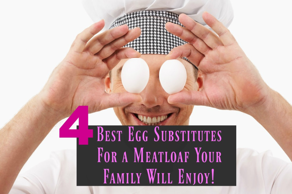 Egg Replacement In Meatloaf
 4 Best Egg Substitutes For a Meatloaf Your Family Will