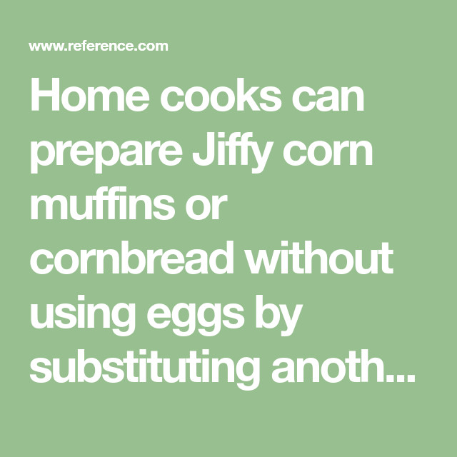Egg Substitute In Cornbread
 How Do You Make Jiffy Corn Bread Mix Without Eggs