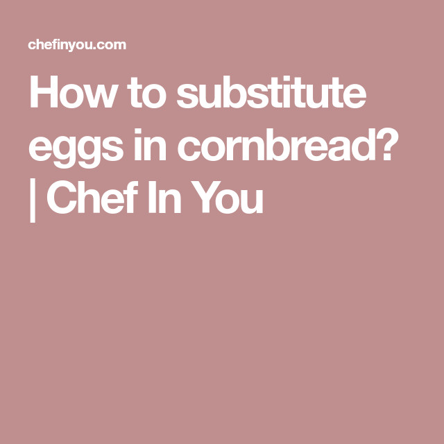 Egg Substitute In Cornbread
 How to substitute eggs in cornbread