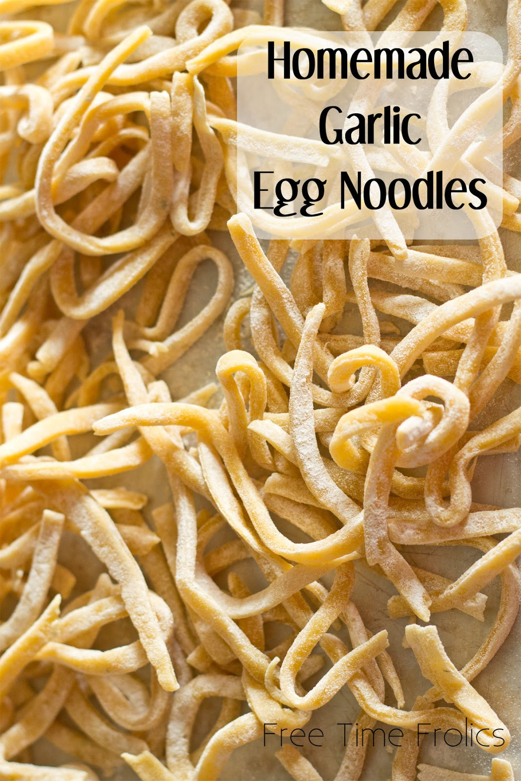 Home Made Egg Noodles
 Homemade Garlic Egg Noodles Recipe Free Time Frolics