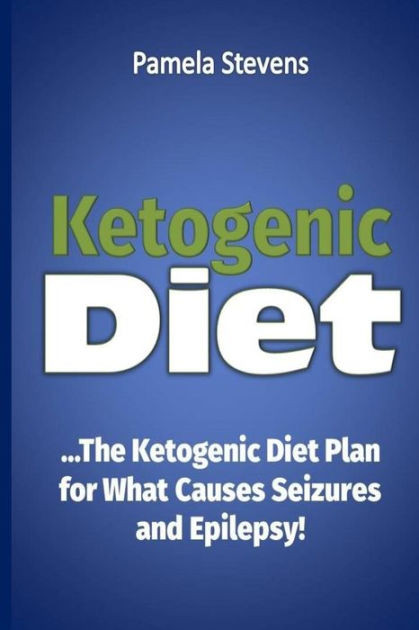 Keto Diet For Seizures
 ketogenic Diet The Ketogenic Diet Plan for What Causes