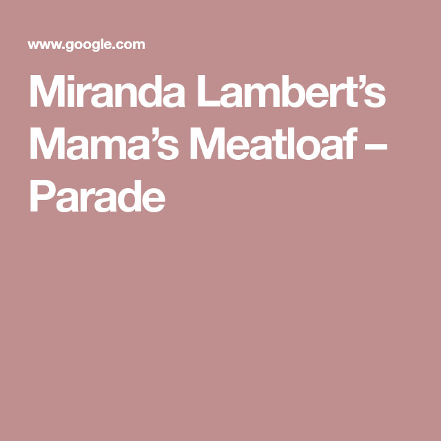 Miranda Lambert Meatloaf
 Miranda Lambert’s Mama’s Meatloaf – Parade