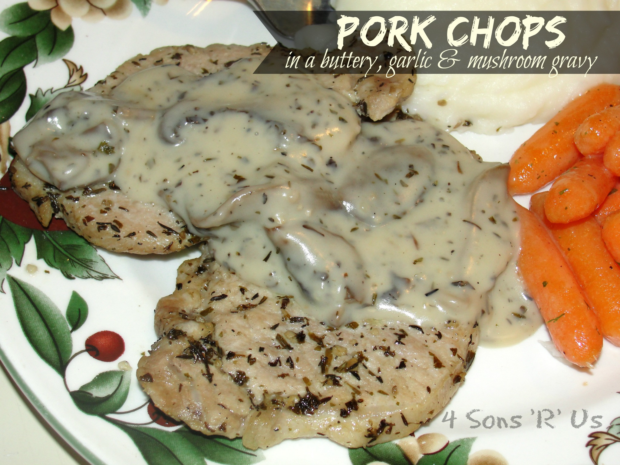 Mushroom Gravy Pork Chops
 Herbed Pork Chops in Mushroom Gravy 4 Sons R Us