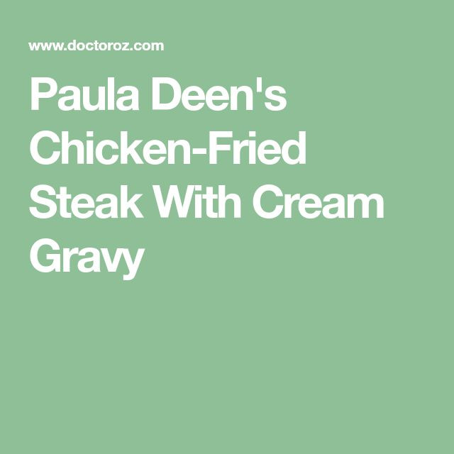 Paula Deen Chicken Fried Steak
 Paula Deen s Chicken Fried Steak With Cream Gravy