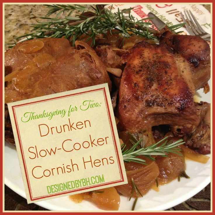 Slow Cooker Cornish Hens
 Thanksgiving for Two Drunken Slow Cooker Cornish Hens