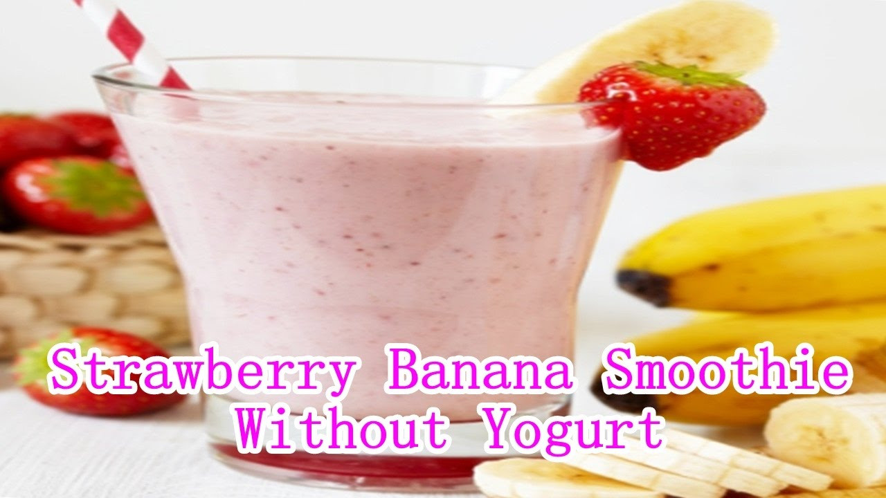 Smoothies Without Yogurt
 Strawberry Banana Smoothie Recipe Without Yogurt
