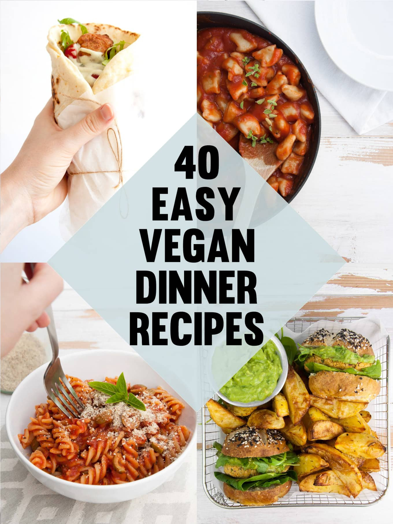 Vegan Dinner Recipes
 40 Easy Vegan Dinner Recipes