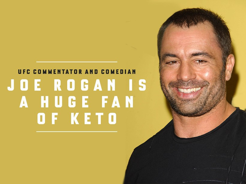 Joe Rogan Keto Diet
 UFC mentator and edian Joe Rogan is a Huge Fan of Keto
